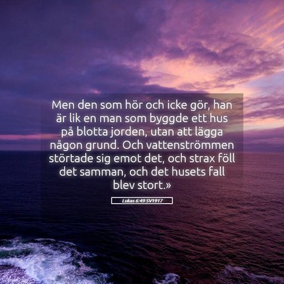 Picture 05 - Lukas 6:49 SV1917 - Men den som hör och icke gör, han är lik en - Bible Verse Picture