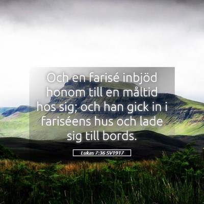 Picture 05 - Lukas 7:36 SV1917 - Och en farisé inbjöd honom till en måltid hos - Bible Verse Picture