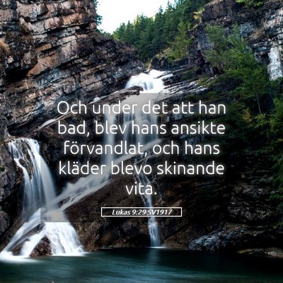 Picture 05 - Lukas 9:29 SV1917 - Och under det att han bad, blev hans ansikte - Bible Verse Picture
