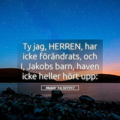 Picture 05 - Malaki 3:6 SV1917 - Ty jag, HERREN, har icke förändrats, och I, - Bible Verse Picture