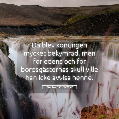 Picture 05 - Markus 6:26 SV1917 - Då blev konungen mycket bekymrad, men för edens - Bible Verse Picture