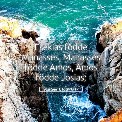 Picture 05 - Matteus 1:10 SV1917 - Esekias födde Manasses, Manasses födde Amos, - Bible Verse Picture