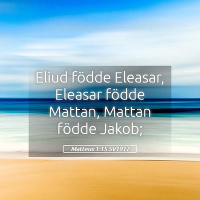 Picture 05 - Matteus 1:15 SV1917 - Eliud födde Eleasar, Eleasar födde Mattan, - Bible Verse Picture