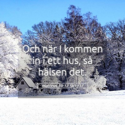 Picture 05 - Matteus 10:12 SV1917 - Och när I kommen in i ett hus, så hälsen - Bible Verse Picture
