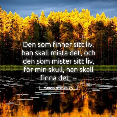 Picture 05 - Matteus 10:39 SV1917 - Den som finner sitt liv, han skall mista det, och - Bible Verse Picture