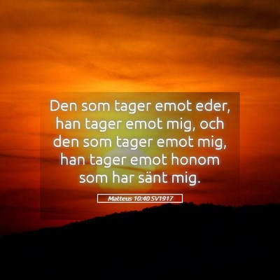 Picture 05 - Matteus 10:40 SV1917 - Den som tager emot eder, han tager emot mig, och - Bible Verse Picture