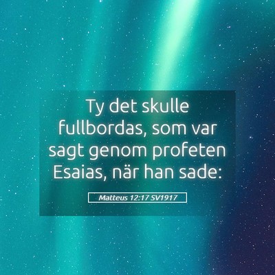 Picture 05 - Matteus 12:17 SV1917 - Ty det skulle fullbordas, som var sagt genom - Bible Verse Picture