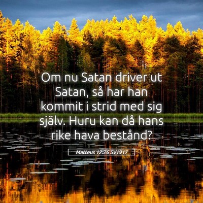 Picture 05 - Matteus 12:26 SV1917 - Om nu Satan driver ut Satan, så har han kommit i - Bible Verse Picture