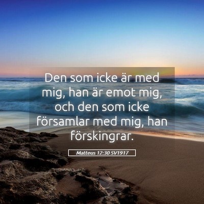Picture 05 - Matteus 12:30 SV1917 - Den som icke är med mig, han är emot mig, och - Bible Verse Picture
