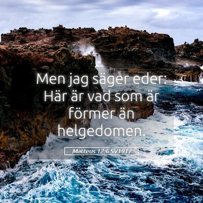 Picture 05 - Matteus 12:6 SV1917 - Men jag säger eder: Här är vad som är förmer - Bible Verse Picture