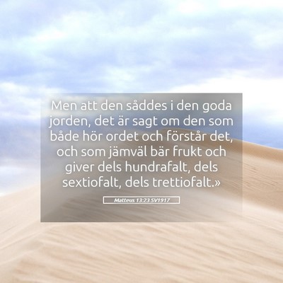 Picture 05 - Matteus 13:23 SV1917 - Men att den såddes i den goda jorden, det är - Bible Verse Picture