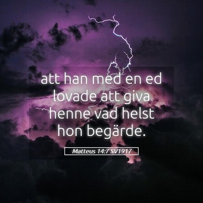Picture 05 - Matteus 14:7 SV1917 - att han med en ed lovade att giva henne vad helst - Bible Verse Picture