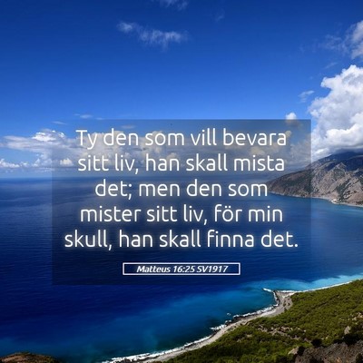 Picture 05 - Matteus 16:25 SV1917 - Ty den som vill bevara sitt liv, han skall mista - Bible Verse Picture