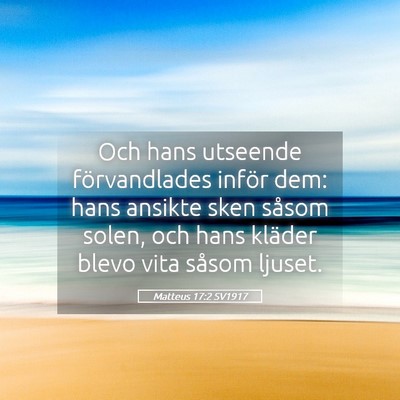 Picture 05 - Matteus 17:2 SV1917 - Och hans utseende förvandlades inför dem: hans - Bible Verse Picture