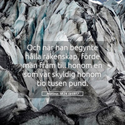 Picture 05 - Matteus 18:24 SV1917 - Och när han begynte hålla räkenskap, förde - Bible Verse Picture