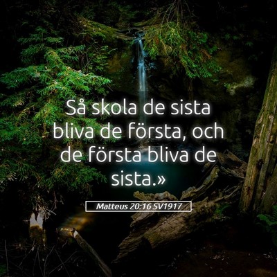 Picture 05 - Matteus 20:16 SV1917 - Så skola de sista bliva de första, och de - Bible Verse Picture