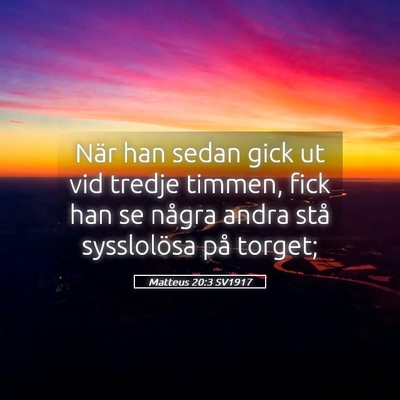 Picture 05 - Matteus 20:3 SV1917 - När han sedan gick ut vid tredje timmen, fick - Bible Verse Picture