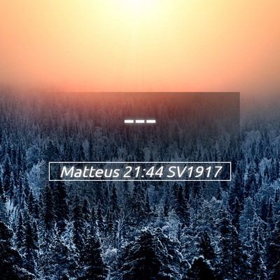 Picture 05 - Matteus 21:44 SV1917 -  - Bible Verse Picture