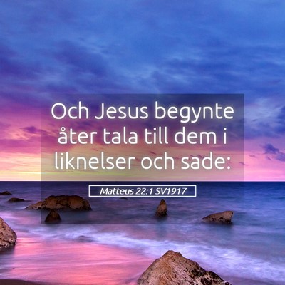 Picture 05 - Matteus 22:1 SV1917 - Och Jesus begynte åter tala till dem i liknelser - Bible Verse Picture