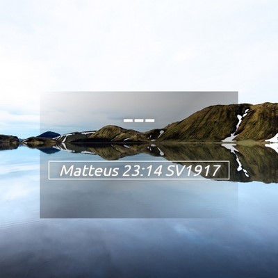 Picture 05 - Matteus 23:14 SV1917 -  - Bible Verse Picture