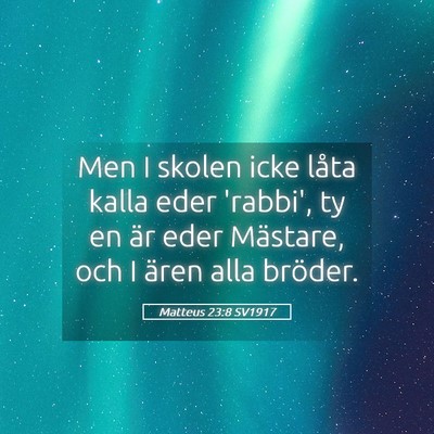 Picture 05 - Matteus 23:8 SV1917 - Men I skolen icke låta kalla eder 'rabbi', ty en - Bible Verse Picture