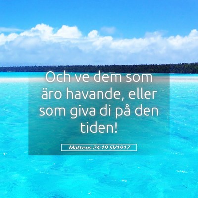 Picture 05 - Matteus 24:19 SV1917 - Och ve dem som äro havande, eller som giva di - Bible Verse Picture