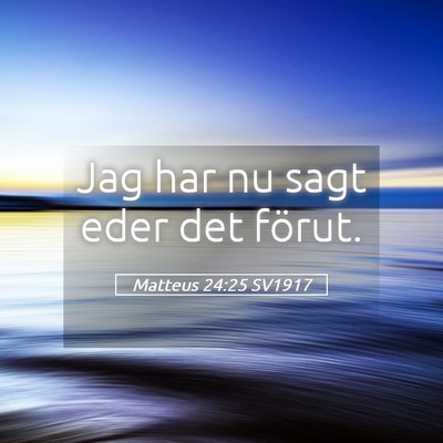 Picture 05 - Matteus 24:25 SV1917 - Jag har nu sagt eder det - Bible Verse Picture