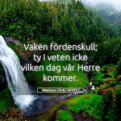 Picture 05 - Matteus 24:42 SV1917 - Vaken fördenskull; ty I veten icke vilken dag - Bible Verse Picture