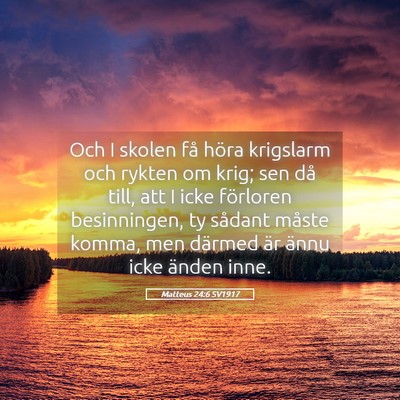 Picture 05 - Matteus 24:6 SV1917 - Och I skolen få höra krigslarm och rykten om - Bible Verse Picture