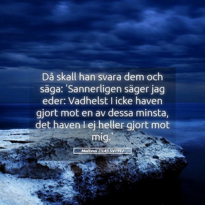 Picture 05 - Matteus 25:45 SV1917 - Då skall han svara dem och säga: 'Sannerligen - Bible Verse Picture