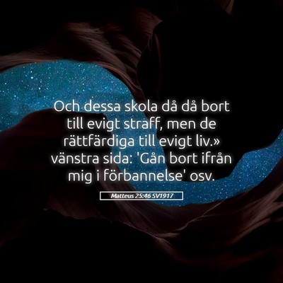 Picture 05 - Matteus 25:46 SV1917 - Och dessa skola då då bort till evigt straff, - Bible Verse Picture