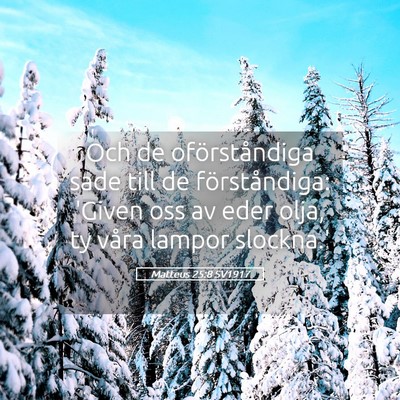 Picture 05 - Matteus 25:8 SV1917 - Och de oförståndiga sade till de förståndiga: - Bible Verse Picture