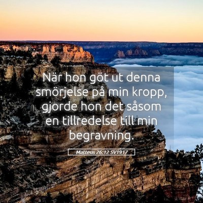 Picture 05 - Matteus 26:12 SV1917 - När hon göt ut denna smörjelse på min kropp, - Bible Verse Picture