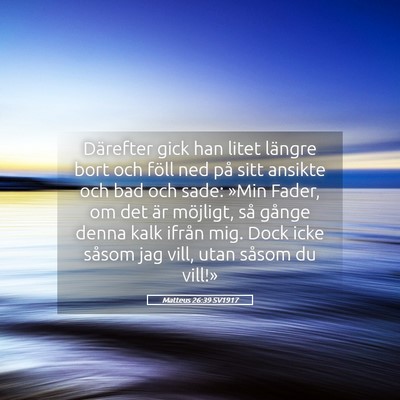 Picture 05 - Matteus 26:39 SV1917 - Därefter gick han litet längre bort och föll - Bible Verse Picture