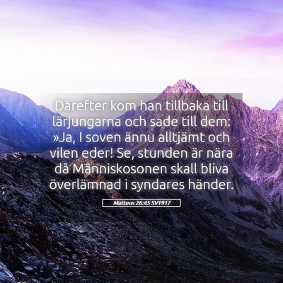 Picture 05 - Matteus 26:45 SV1917 - Därefter kom han tillbaka till lärjungarna och - Bible Verse Picture