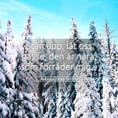 Picture 05 - Matteus 26:46 SV1917 - Stån upp, låt oss gå; se, den är nära, som - Bible Verse Picture
