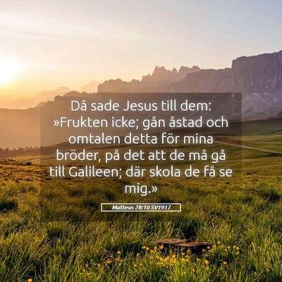 Picture 05 - Matteus 28:10 SV1917 - Då sade Jesus till dem: »Frukten icke; gån - Bible Verse Picture