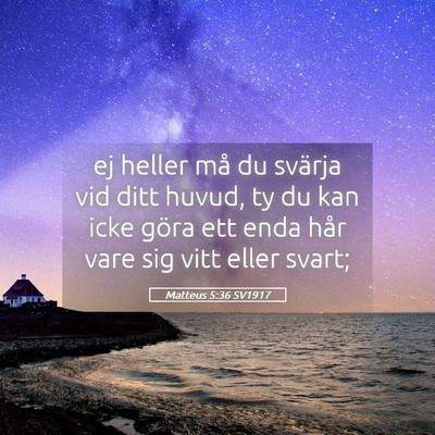 Picture 05 - Matteus 5:36 SV1917 - ej heller må du svärja vid ditt huvud, ty du - Bible Verse Picture