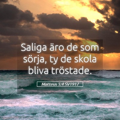 Picture 05 - Matteus 5:4 SV1917 - Saliga äro de som sörja, ty de skola bliva - Bible Verse Picture