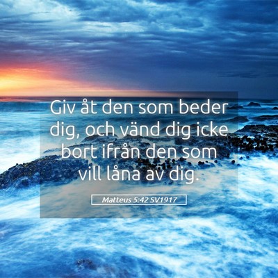 Picture 05 - Matteus 5:42 SV1917 - Giv åt den som beder dig, och vänd dig icke - Bible Verse Picture
