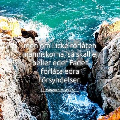 Picture 05 - Matteus 6:15 SV1917 - men om I icke förlåten människorna, så skall - Bible Verse Picture