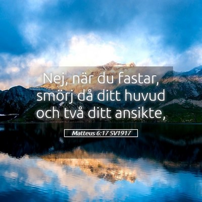 Picture 05 - Matteus 6:17 SV1917 - Nej, när du fastar, smörj då ditt huvud och - Bible Verse Picture
