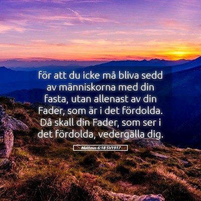 Picture 05 - Matteus 6:18 SV1917 - för att du icke må bliva sedd av människorna - Bible Verse Picture