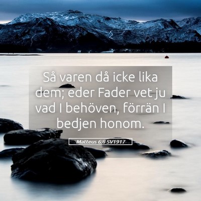 Picture 05 - Matteus 6:8 SV1917 - Så varen då icke lika dem; eder Fader vet ju - Bible Verse Picture
