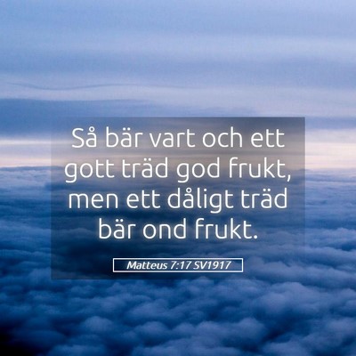 Picture 05 - Matteus 7:17 SV1917 - Så bär vart och ett gott träd god frukt, men - Bible Verse Picture