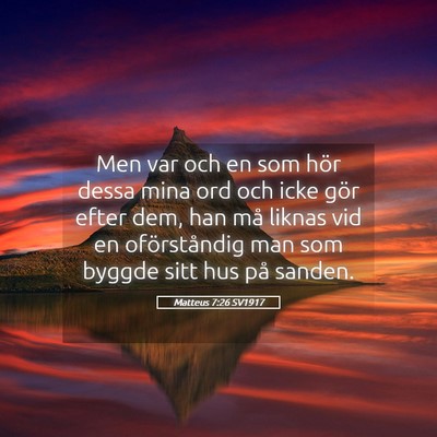 Picture 05 - Matteus 7:26 SV1917 - Men var och en som hör dessa mina ord och icke - Bible Verse Picture