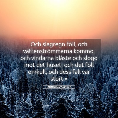 Picture 05 - Matteus 7:27 SV1917 - Och slagregn föll, och vattenströmmarna kommo, - Bible Verse Picture
