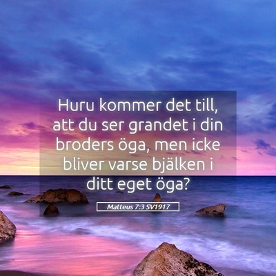 Picture 05 - Matteus 7:3 SV1917 - Huru kommer det till, att du ser grandet i din - Bible Verse Picture