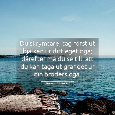 Picture 05 - Matteus 7:5 SV1917 - Du skrymtare, tag först ut bjälken ur ditt eget - Bible Verse Picture