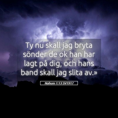 Picture 05 - Nahum 1:13 SV1917 - Ty nu skall jag bryta sönder de ok han har lagt - Bible Verse Picture